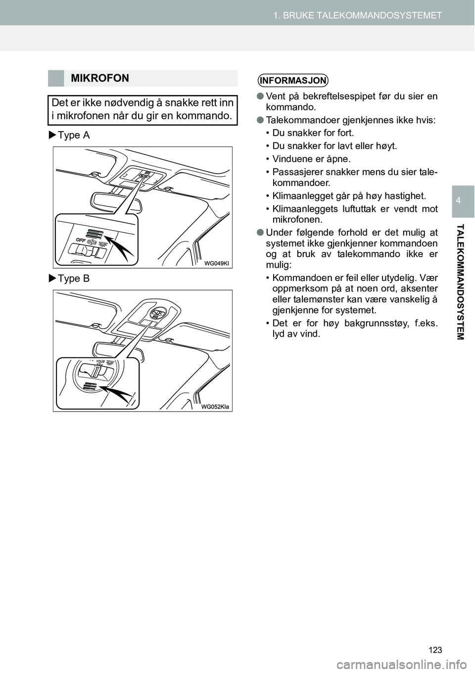 TOYOTA PRIUS PLUS 2014  Instruksjoner for bruk (in Norwegian) 123
1. BRUKE TALEKOMMANDOSYSTEMET
TALEKOMMANDOSYSTEM
4
�XType A
�XType B
MIKROFON
Det er ikke nødvendig å snakke rett inn
i mikrofonen når du gir en kommando.INFORMASJON
●Vent på bekreftelsespip