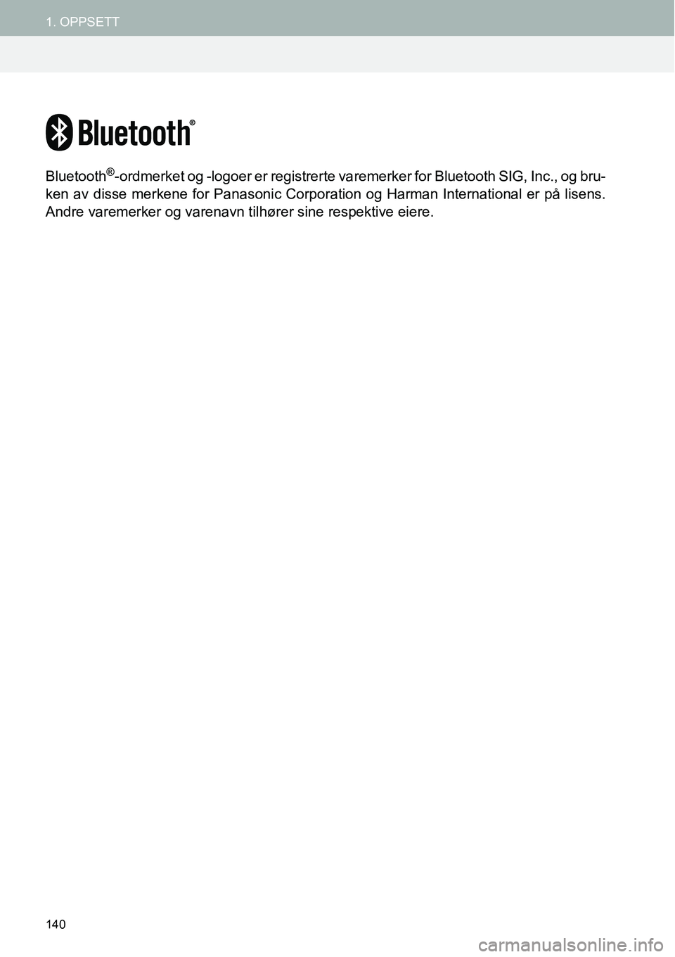 TOYOTA PRIUS PLUS 2014  Instruksjoner for bruk (in Norwegian) 140
1. OPPSETT
Bluetooth®-ordmerket og -logoer er registrerte varemerker for Bluetooth SIG, Inc., og bru-
ken av disse merkene for Panasonic Corporation og Harman International er på lisens.
Andre v
