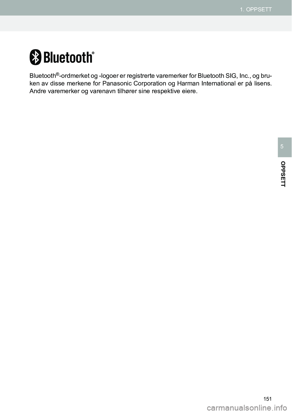 TOYOTA PRIUS PLUS 2014  Instruksjoner for bruk (in Norwegian) 151
1. OPPSETT
OPPSETT
5
Bluetooth®-ordmerket og -logoer er registrerte varemerker for Bluetooth SIG, Inc., og bru-
ken av disse merkene for Panasonic Corporation og Harman International er på lisen