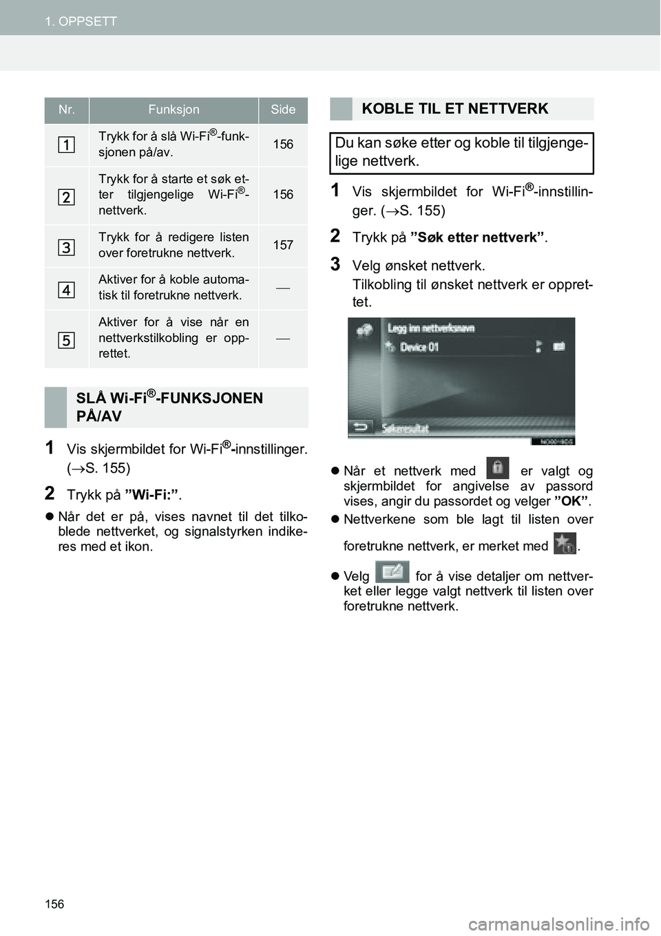 TOYOTA PRIUS PLUS 2014  Instruksjoner for bruk (in Norwegian) 156
1. OPPSETT
1Vis skjermbildet for Wi-Fi®-innstillinger.
(→S. 155)
2Trykk på ”Wi-Fi:”.
�zNår det er på, vises navnet til det tilko-
blede nettverket, og signalstyrken indike-
res med et ik