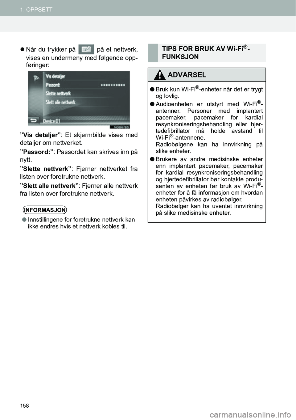 TOYOTA PRIUS PLUS 2014  Instruksjoner for bruk (in Norwegian) 158
1. OPPSETT
�zNår du trykker på   på et nettverk,
vises en undermeny med følgende opp-
føringer:
”Vis detaljer”: Et skjermbilde vises med
detaljer om nettverket.
”Passord:”: Passordet 