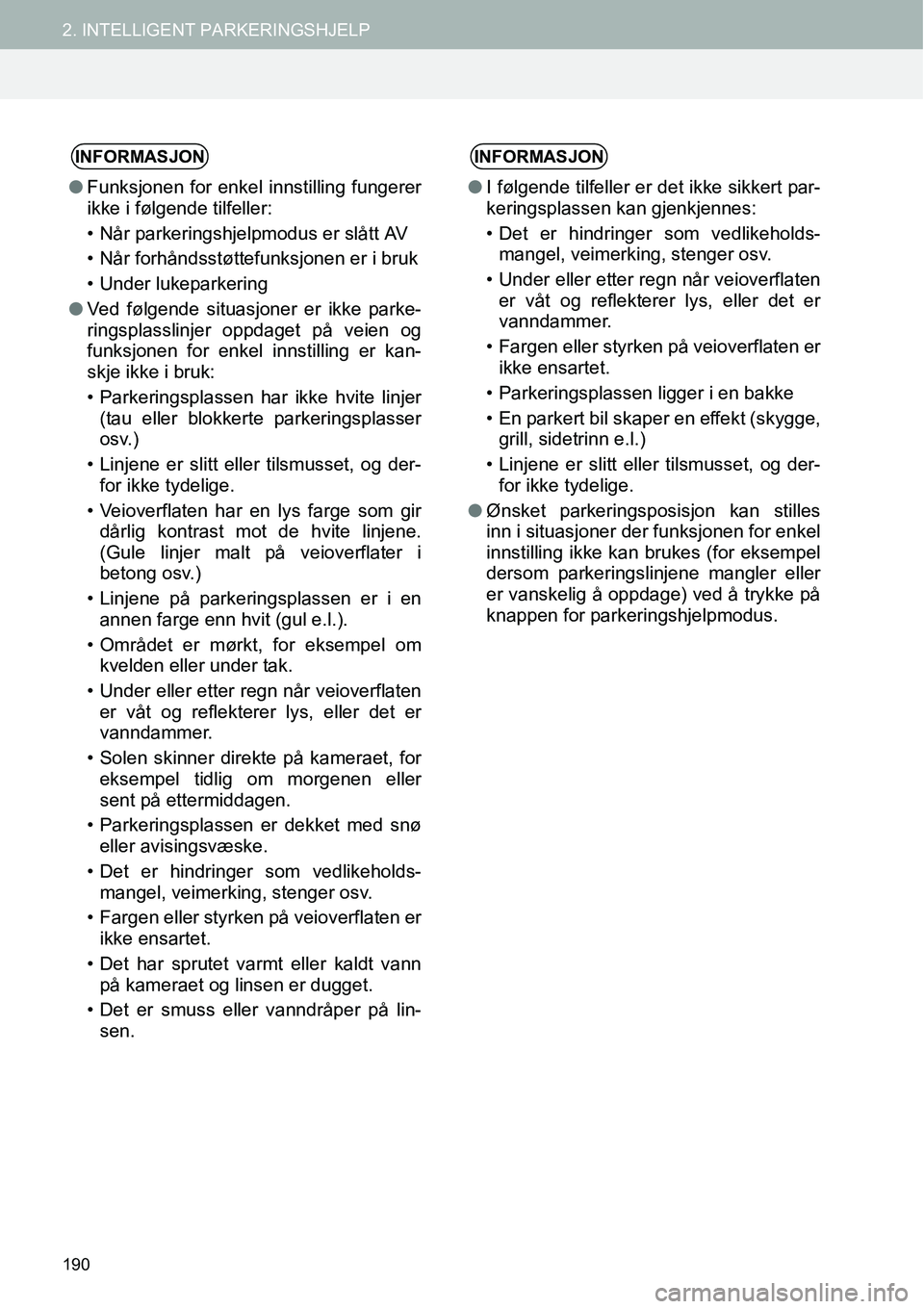 TOYOTA PRIUS PLUS 2014  Instruksjoner for bruk (in Norwegian) 190
2. INTELLIGENT PARKERINGSHJELP
INFORMASJON
●Funksjonen for enkel innstilling fungerer
ikke i følgende tilfeller:
• Når parkeringshjelpmodus er slått AV
• Når forhåndsstøttefunksjonen e