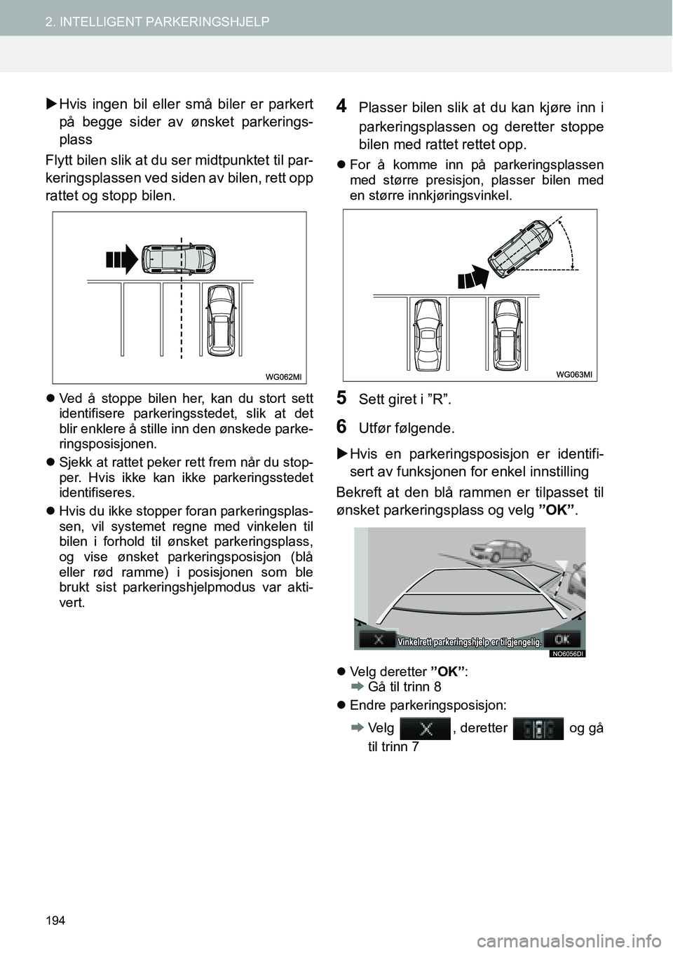 TOYOTA PRIUS PLUS 2014  Instruksjoner for bruk (in Norwegian) 194
2. INTELLIGENT PARKERINGSHJELP
�XHvis ingen bil eller små biler er parkert
på begge sider av ønsket parkerings-
plass
Flytt bilen slik at du ser midtpunktet til par-
keringsplassen ved siden av