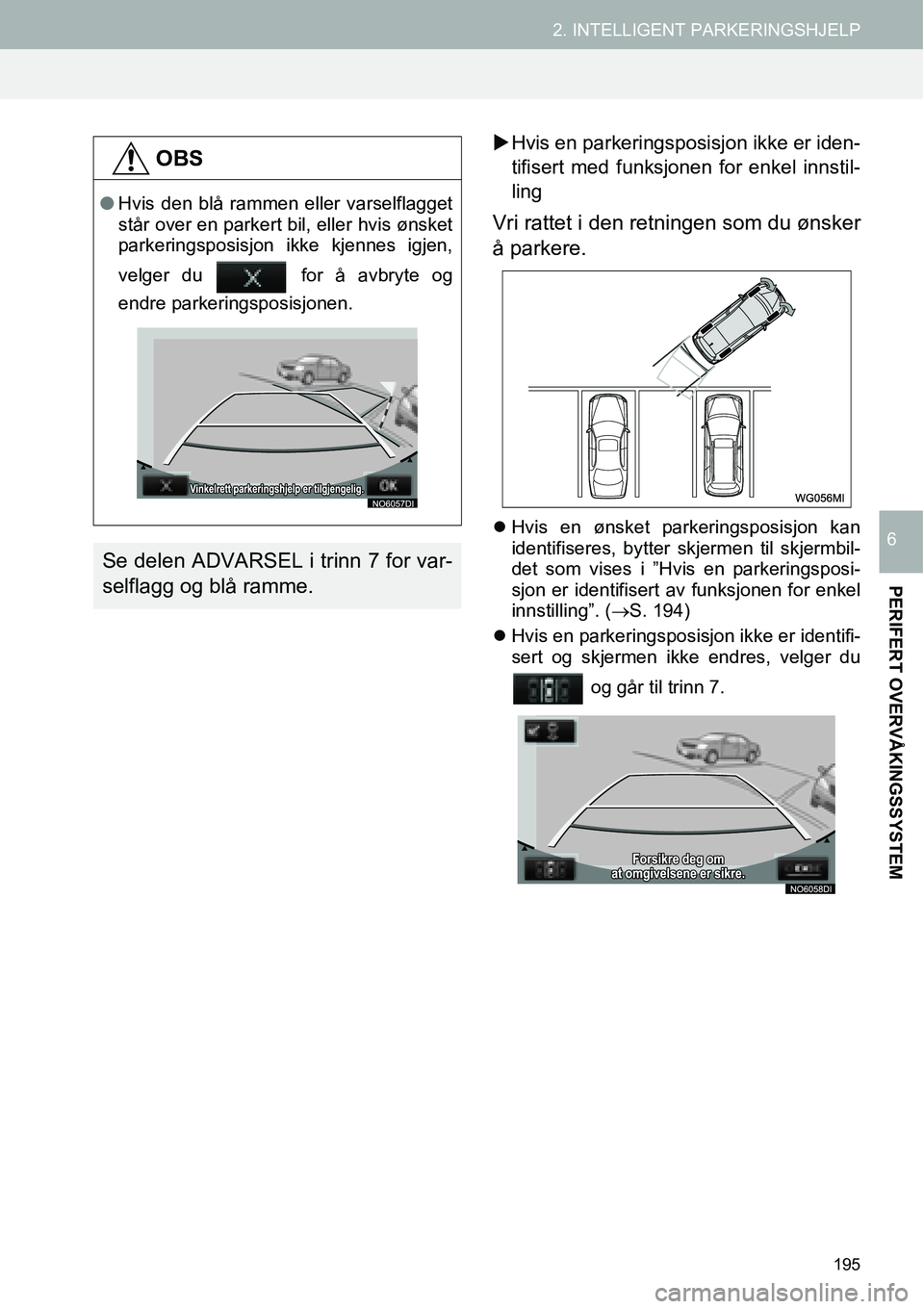 TOYOTA PRIUS PLUS 2014  Instruksjoner for bruk (in Norwegian) 195
2. INTELLIGENT PARKERINGSHJELP
PERIFERT OVERVÅKINGSSYSTEM
6
�XHvis en parkeringsposisjon ikke er iden-
tifisert med funksjonen for enkel innstil-
ling
Vri rattet i den retningen som du ønsker
å