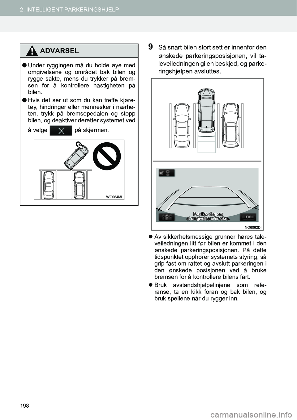 TOYOTA PRIUS PLUS 2014  Instruksjoner for bruk (in Norwegian) 198
2. INTELLIGENT PARKERINGSHJELP
9Så snart bilen stort sett er innenfor den
ønskede parkeringsposisjonen, vil ta-
leveiledningen gi en beskjed, og parke-
ringshjelpen avsluttes.
�zAv sikkerhetsmes