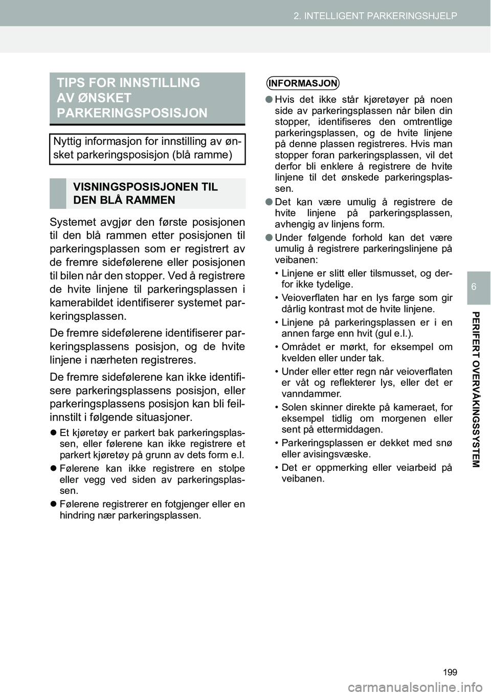 TOYOTA PRIUS PLUS 2014  Instruksjoner for bruk (in Norwegian) 199
2. INTELLIGENT PARKERINGSHJELP
PERIFERT OVERVÅKINGSSYSTEM
6
Systemet avgjør den første posisjonen
til den blå rammen etter posisjonen til
parkeringsplassen som er registrert av
de fremre sidef