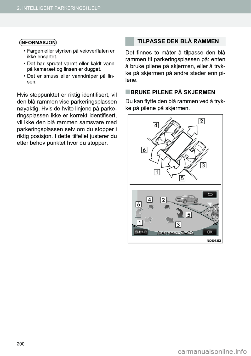 TOYOTA PRIUS PLUS 2014  Instruksjoner for bruk (in Norwegian) 200
2. INTELLIGENT PARKERINGSHJELP
Hvis stoppunktet er riktig identifisert, vil
den blå rammen vise parkeringsplassen
nøyaktig. Hvis de hvite linjene på parke-
ringsplassen ikke er korrekt identifi