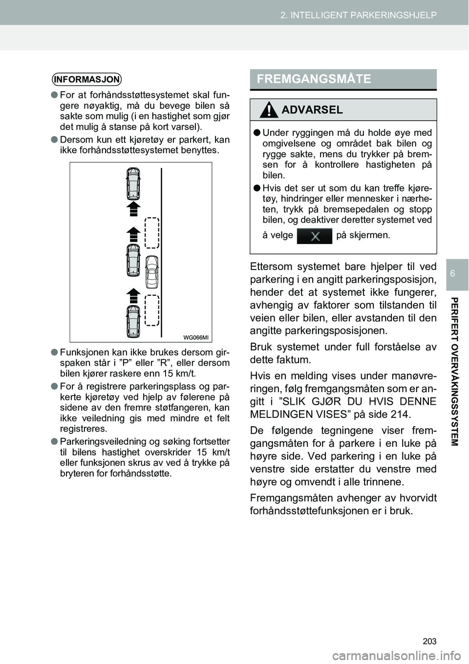 TOYOTA PRIUS PLUS 2014  Instruksjoner for bruk (in Norwegian) 203
2. INTELLIGENT PARKERINGSHJELP
PERIFERT OVERVÅKINGSSYSTEM
6Ettersom systemet bare hjelper til ved
parkering i en angitt parkeringsposisjon,
hender det at systemet ikke fungerer,
avhengig av fakto