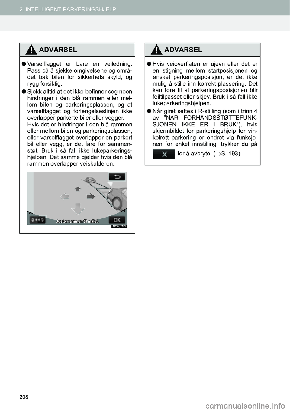 TOYOTA PRIUS PLUS 2014  Instruksjoner for bruk (in Norwegian) 208
2. INTELLIGENT PARKERINGSHJELP
ADVARSEL
●Varselflagget er bare en veiledning.
Pass på å sjekke omgivelsene og områ-
det bak bilen for sikkerhets skyld, og
rygg forsiktig.
●Sjekk alltid at d