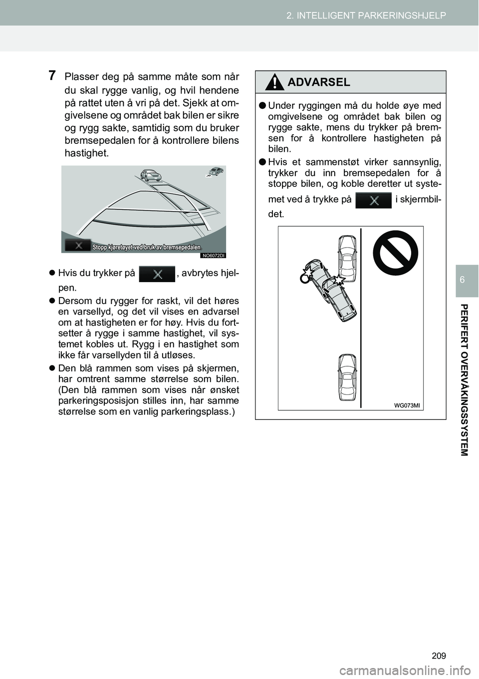 TOYOTA PRIUS PLUS 2014  Instruksjoner for bruk (in Norwegian) 209
2. INTELLIGENT PARKERINGSHJELP
PERIFERT OVERVÅKINGSSYSTEM
6
7Plasser deg på samme måte som når
du skal rygge vanlig, og hvil hendene
på rattet uten å vri på det. Sjekk at om-
givelsene og o