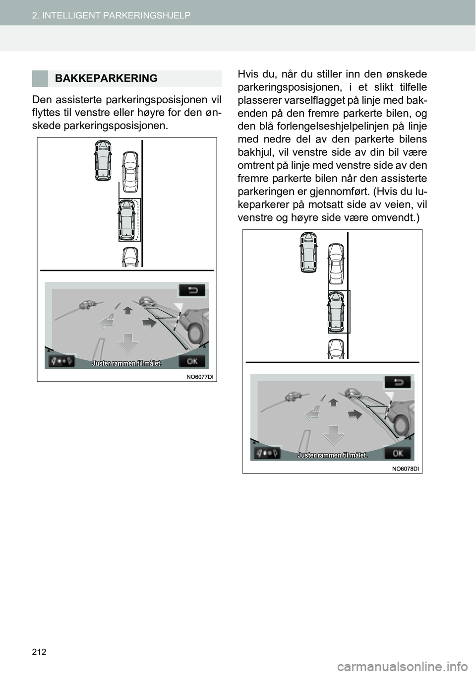 TOYOTA PRIUS PLUS 2014  Instruksjoner for bruk (in Norwegian) 212
2. INTELLIGENT PARKERINGSHJELP
Den assisterte parkeringsposisjonen vil
flyttes til venstre eller høyre for den øn-
skede parkeringsposisjonen.Hvis du, når du stiller inn den ønskede
parkerings