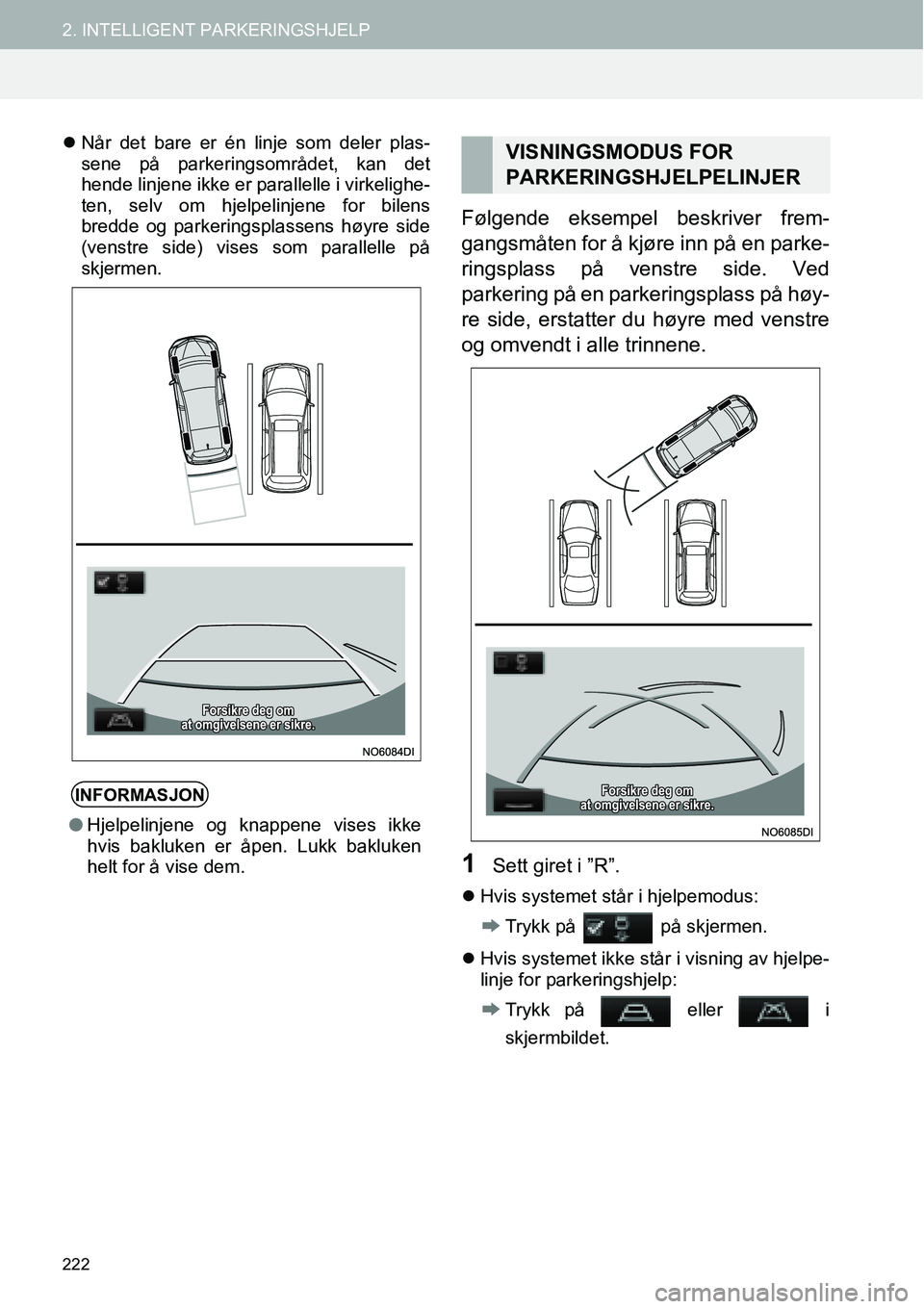 TOYOTA PRIUS PLUS 2014  Instruksjoner for bruk (in Norwegian) 222
2. INTELLIGENT PARKERINGSHJELP
�zNår det bare er én linje som deler plas-
sene på parkeringsområdet, kan det
hende linjene ikke er parallelle i virkelighe-
ten, selv om hjelpelinjene for bilen