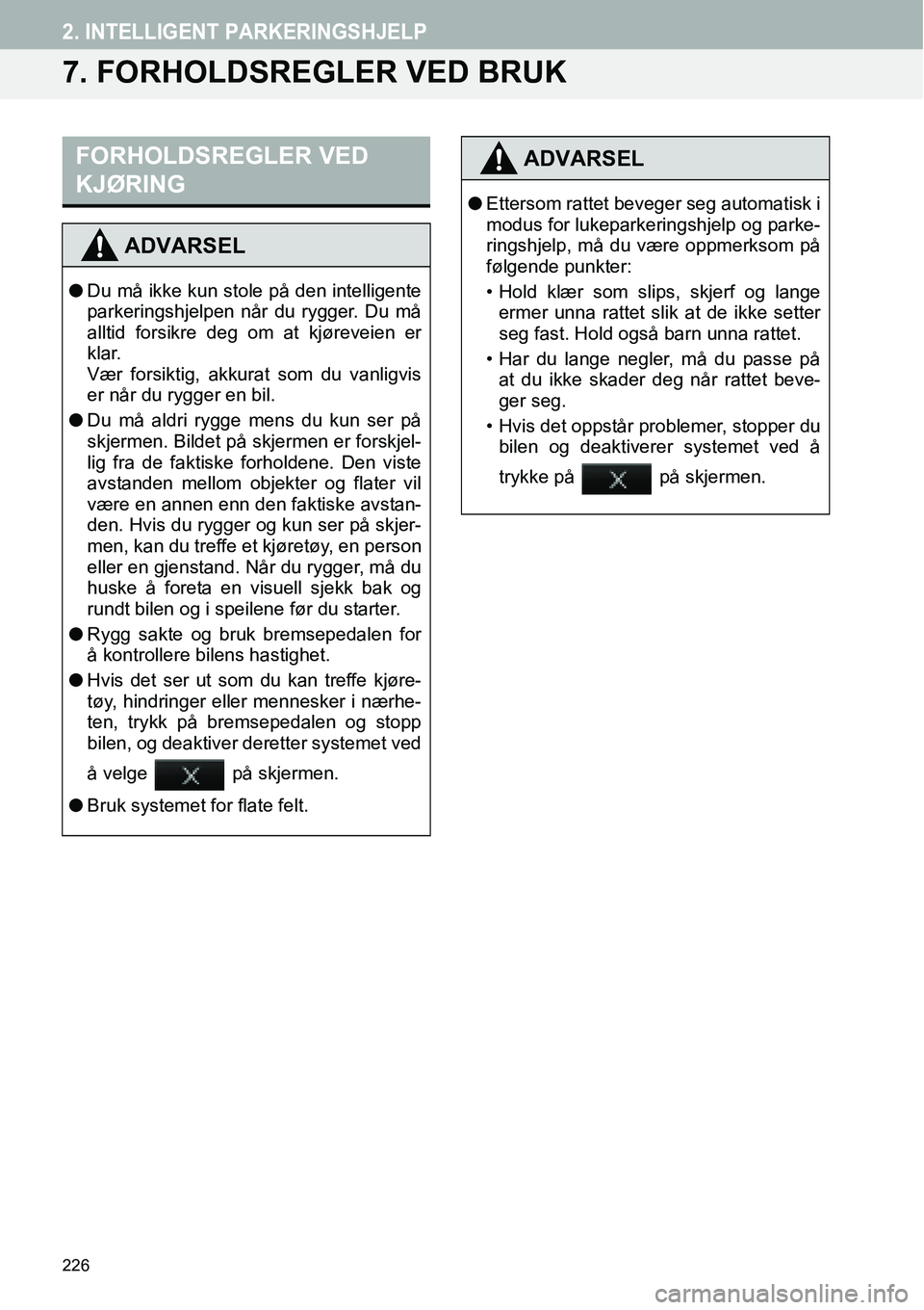 TOYOTA PRIUS PLUS 2014  Instruksjoner for bruk (in Norwegian) 226
2. INTELLIGENT PARKERINGSHJELP
7. FORHOLDSREGLER VED BRUK
FORHOLDSREGLER VED 
KJØRING
ADVARSEL
●Du må ikke kun stole på den intelligente
parkeringshjelpen når du rygger. Du må
alltid forsik