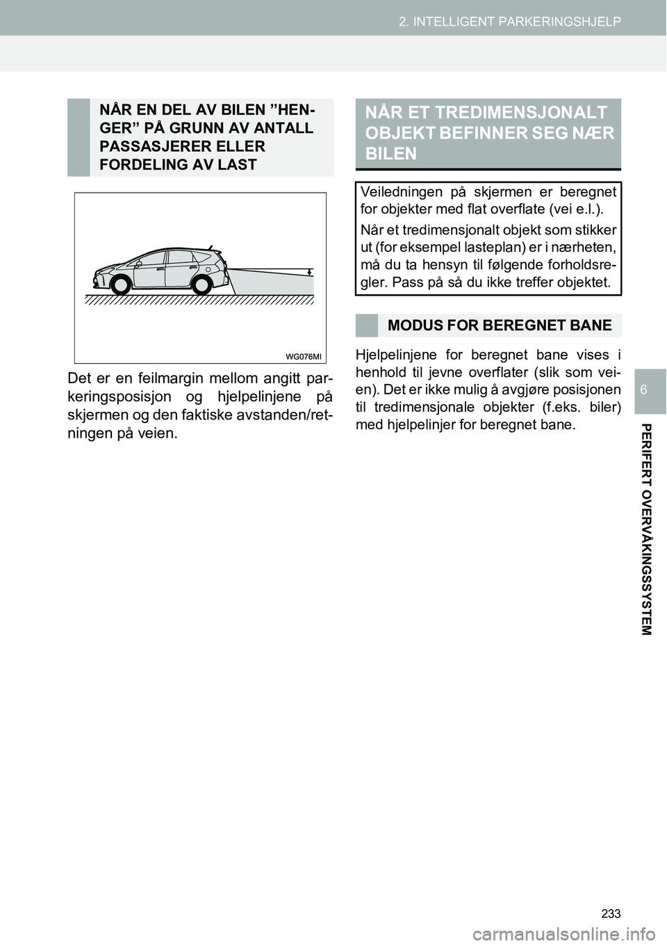 TOYOTA PRIUS PLUS 2014 Instruksjoner for bruk (in Norwegian) 233
2. INTELLIGENT PARKERINGSHJELP
PERIFERT OVERVÅKINGSSYSTEM
6Det er en feilmargin mellom angitt par-
keringsposisjon og hjelpelinjene på
skjermen og den faktiske avstanden/ret-
ningen på veien.
H TOYOTA PRIUS PLUS 2014 Instruksjoner for bruk (in Norwegian) 233
2. INTELLIGENT PARKERINGSHJELP
PERIFERT OVERVÅKINGSSYSTEM
6Det er en feilmargin mellom angitt par-
keringsposisjon og hjelpelinjene på
skjermen og den faktiske avstanden/ret-
ningen på veien.
H