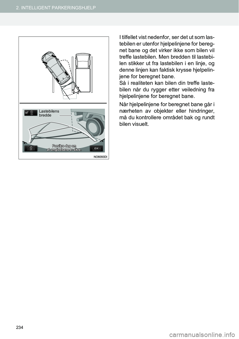 TOYOTA PRIUS PLUS 2014 Instruksjoner for bruk (in Norwegian) 234
2. INTELLIGENT PARKERINGSHJELP
I tilfellet vist nedenfor, ser det ut som las-
tebilen er utenfor hjelpelinjene for bereg-
net bane og det virker ikke som bilen vil
treffe lastebilen. Men bredden t TOYOTA PRIUS PLUS 2014 Instruksjoner for bruk (in Norwegian) 234
2. INTELLIGENT PARKERINGSHJELP
I tilfellet vist nedenfor, ser det ut som las-
tebilen er utenfor hjelpelinjene for bereg-
net bane og det virker ikke som bilen vil
treffe lastebilen. Men bredden t