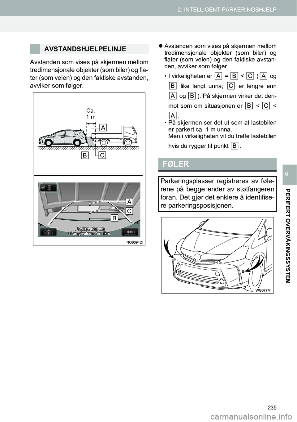 TOYOTA PRIUS PLUS 2014 Instruksjoner for bruk (in Norwegian) 235
2. INTELLIGENT PARKERINGSHJELP
PERIFERT OVERVÅKINGSSYSTEM
6
Avstanden som vises på skjermen mellom
tredimensjonale objekter (som biler) og fla-
ter (som veien) og den faktiske avstanden,
avviker TOYOTA PRIUS PLUS 2014 Instruksjoner for bruk (in Norwegian) 235
2. INTELLIGENT PARKERINGSHJELP
PERIFERT OVERVÅKINGSSYSTEM
6
Avstanden som vises på skjermen mellom
tredimensjonale objekter (som biler) og fla-
ter (som veien) og den faktiske avstanden,
avviker