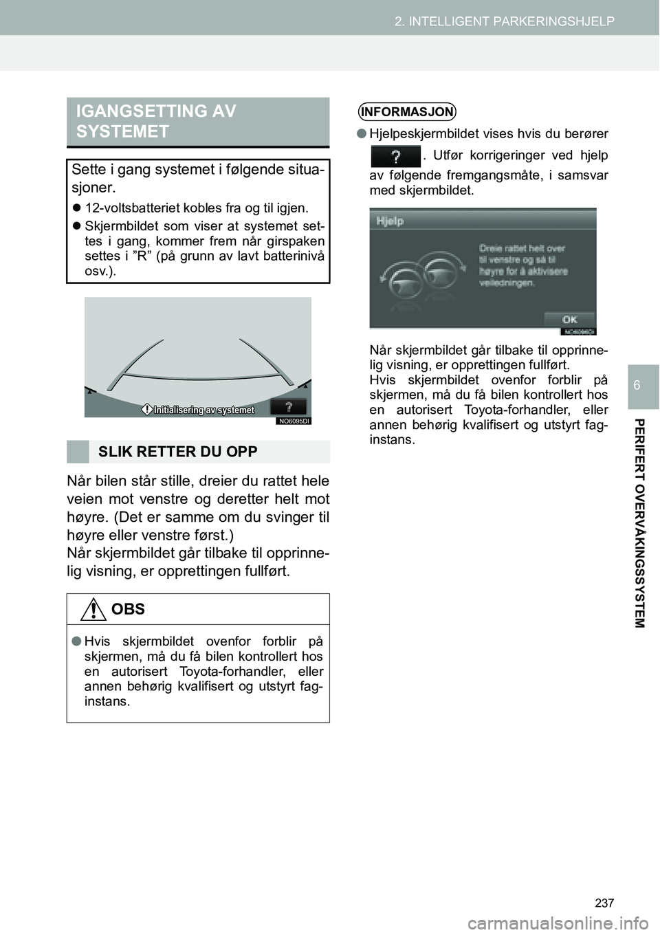 TOYOTA PRIUS PLUS 2014 Instruksjoner for bruk (in Norwegian) 237
2. INTELLIGENT PARKERINGSHJELP
PERIFERT OVERVÅKINGSSYSTEM
6
Når bilen står stille, dreier du rattet hele
veien mot venstre og deretter helt mot
høyre. (Det er samme om du svinger til
høyre el TOYOTA PRIUS PLUS 2014 Instruksjoner for bruk (in Norwegian) 237
2. INTELLIGENT PARKERINGSHJELP
PERIFERT OVERVÅKINGSSYSTEM
6
Når bilen står stille, dreier du rattet hele
veien mot venstre og deretter helt mot
høyre. (Det er samme om du svinger til
høyre el