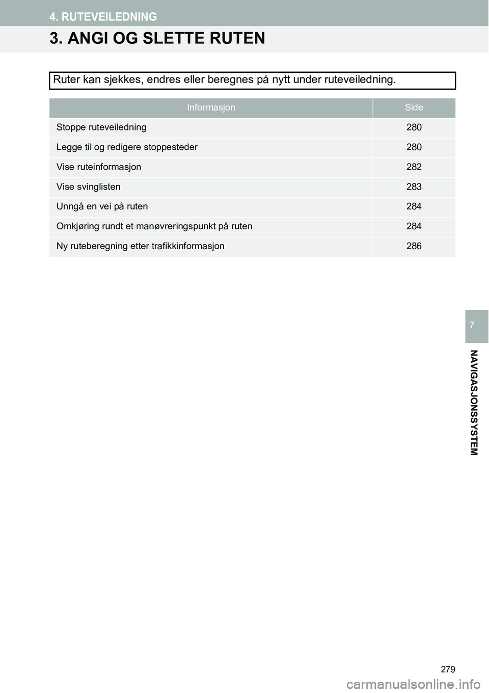 TOYOTA PRIUS PLUS 2014  Instruksjoner for bruk (in Norwegian) 279
4. RUTEVEILEDNING
NAVIGASJONSSYSTEM
7
3. ANGI OG SLETTE RUTEN
Ruter kan sjekkes, endres eller beregnes på nytt under ruteveiledning.
InformasjonSide
Stoppe ruteveiledning280
Legge til og redigere