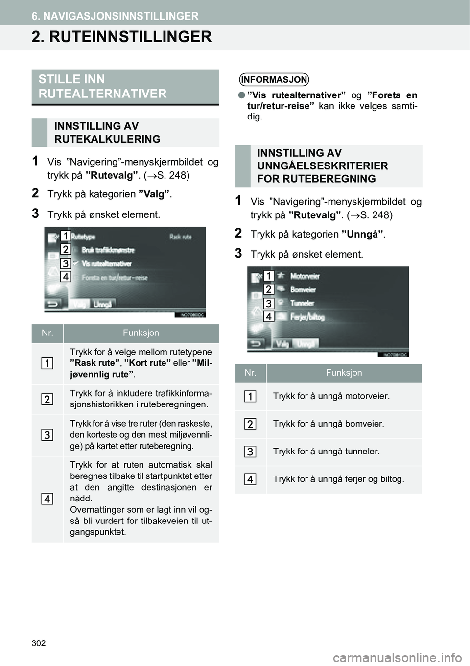 TOYOTA PRIUS PLUS 2014 Instruksjoner for bruk (in Norwegian) 302
6. NAVIGASJONSINNSTILLINGER
2. RUTEINNSTILLINGER
1Vis ”Navigering”-menyskjermbildet og
trykk på ”Rutevalg”. (→S. 248)
2Trykk på kategorien ”Valg”.
3Trykk på ønsket element.
1Vis TOYOTA PRIUS PLUS 2014 Instruksjoner for bruk (in Norwegian) 302
6. NAVIGASJONSINNSTILLINGER
2. RUTEINNSTILLINGER
1Vis ”Navigering”-menyskjermbildet og
trykk på ”Rutevalg”. (→S. 248)
2Trykk på kategorien ”Valg”.
3Trykk på ønsket element.
1Vis