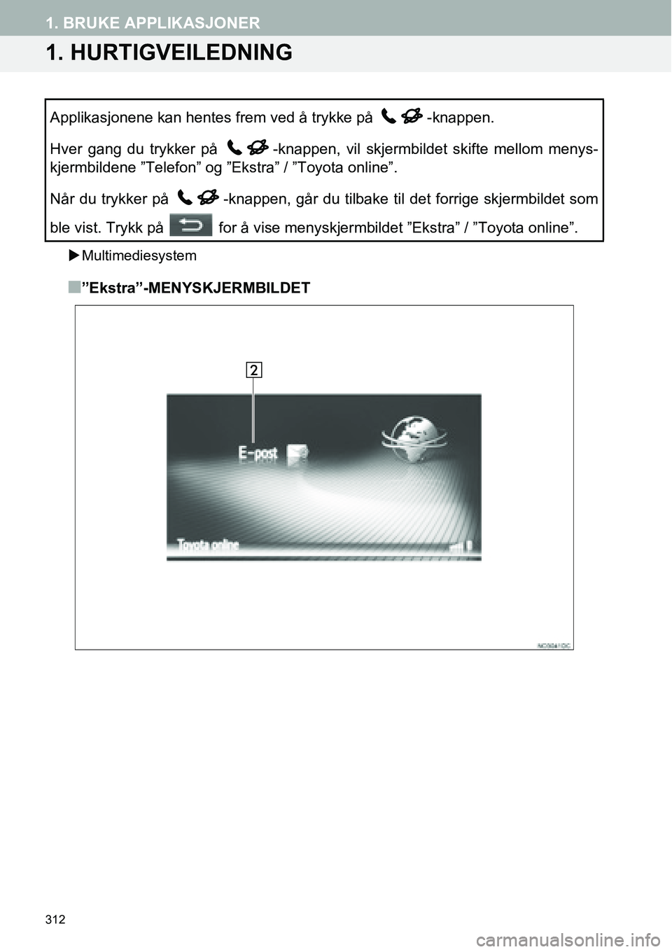 TOYOTA PRIUS PLUS 2014  Instruksjoner for bruk (in Norwegian) 312
1. BRUKE APPLIKASJONER
1. HURTIGVEILEDNING
�XMultimediesystem
■”Ekstra”-MENYSKJERMBILDET Applikasjonene kan hentes frem ved å trykke på  -knappen.
Hver gang du trykker på  -knappen, vil s