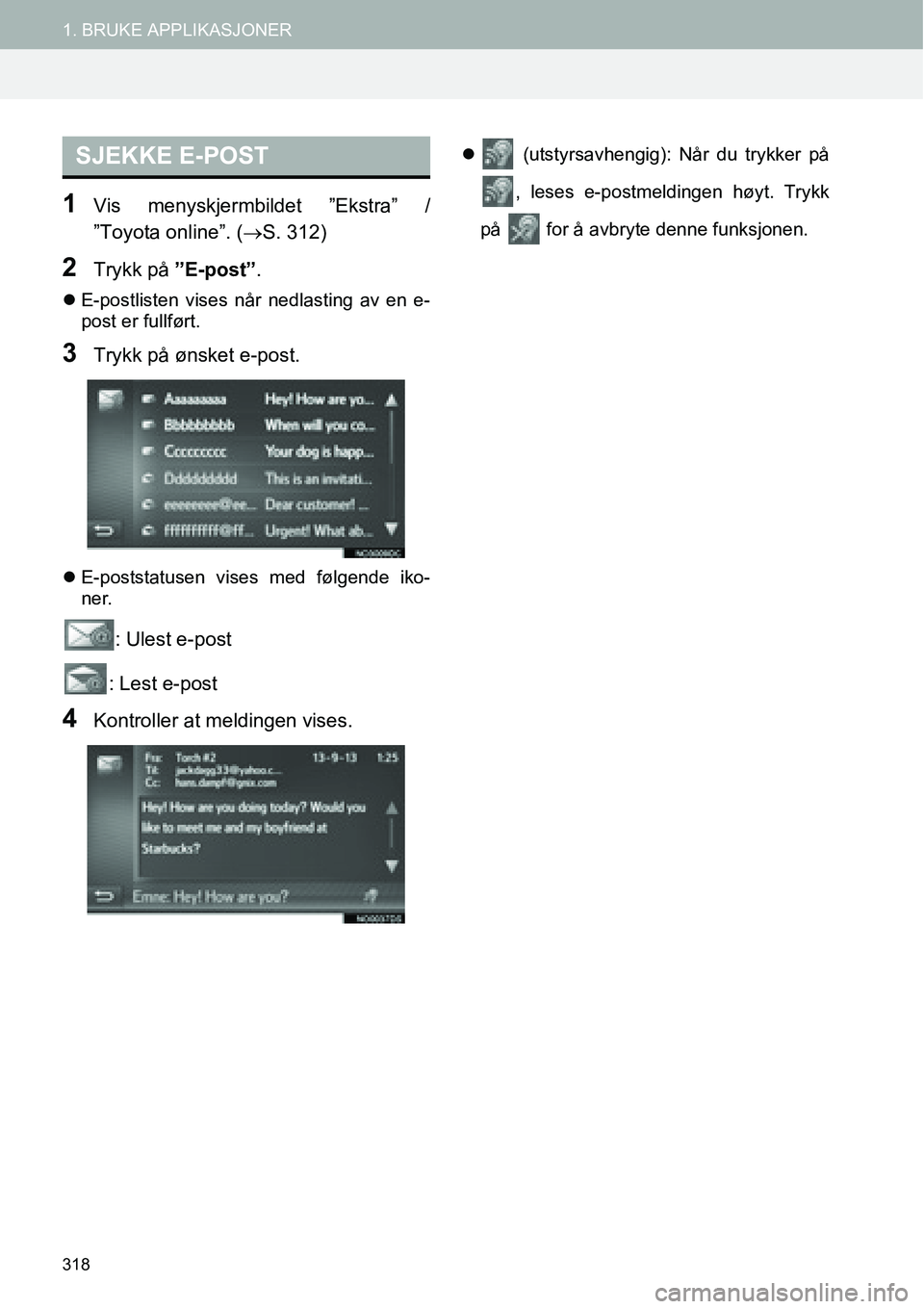 TOYOTA PRIUS PLUS 2014  Instruksjoner for bruk (in Norwegian) 318
1. BRUKE APPLIKASJONER
1Vis menyskjermbildet ”Ekstra” /
”Toyota online”. (→S. 312)
2Trykk på ”E-post”.
�zE-postlisten vises når nedlasting av en e-
post er fullført.
3Trykk på ø