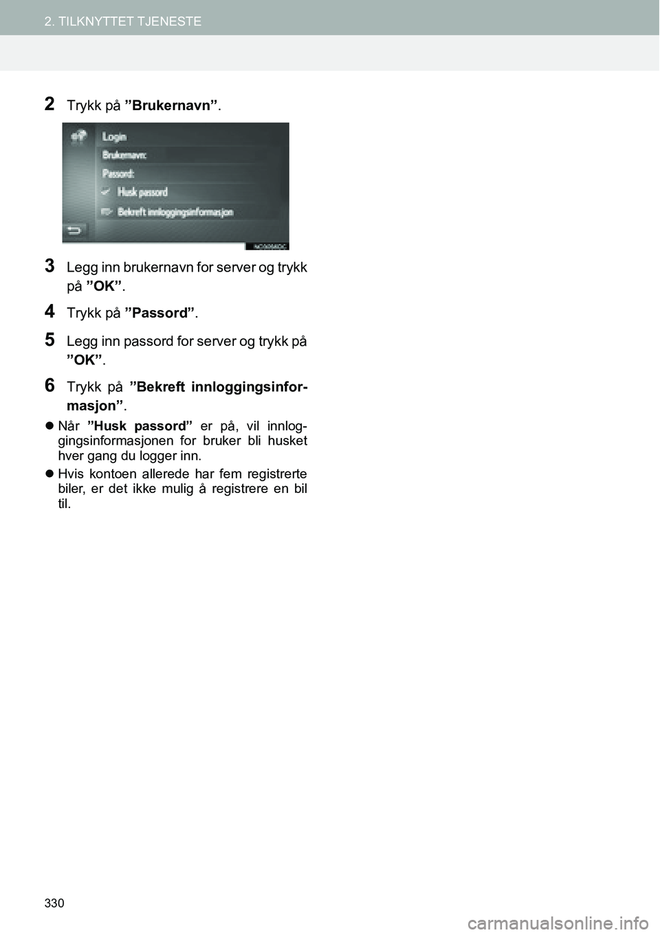 TOYOTA PRIUS PLUS 2014  Instruksjoner for bruk (in Norwegian) 330
2. TILKNYTTET TJENESTE
2Trykk på ”Brukernavn”.
3Legg inn brukernavn for server og trykk
på ”OK”.
4Trykk på ”Passord”.
5Legg inn passord for server og trykk på
”OK”.
6Trykk på 