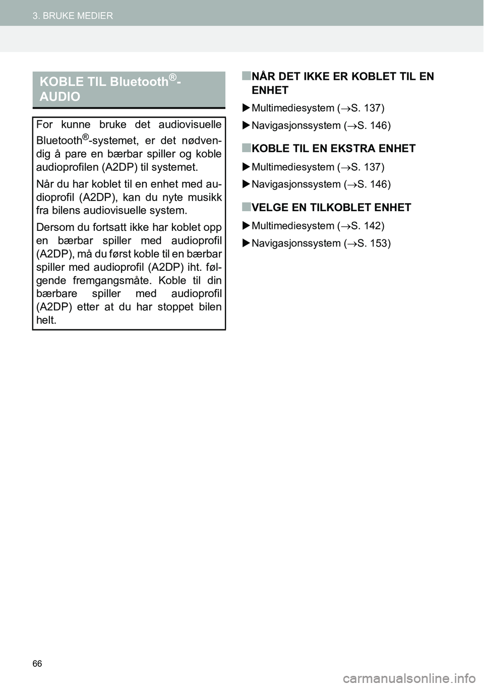 TOYOTA PRIUS PLUS 2014  Instruksjoner for bruk (in Norwegian) 66
3. BRUKE MEDIER
■NÅR DET IKKE ER KOBLET TIL EN
ENHET
�XMultimediesystem (→S. 137)
�XNavigasjonssystem (→S. 146)
■KOBLE TIL EN EKSTRA ENHET
�XMultimediesystem (→S. 137)
�XNavigasjonssyste