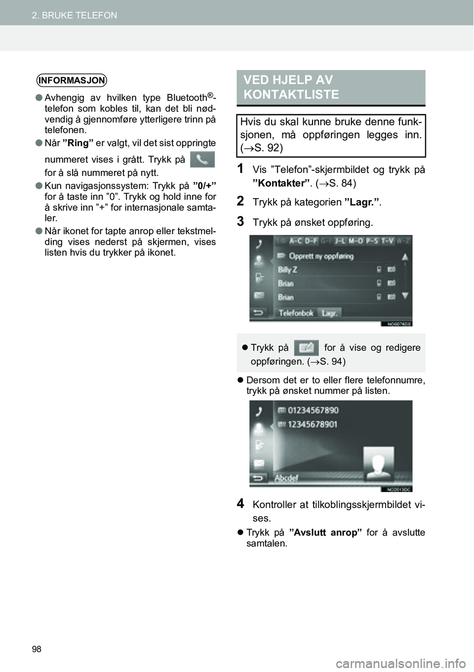 TOYOTA PRIUS PLUS 2014  Instruksjoner for bruk (in Norwegian) 98
2. BRUKE TELEFON
1Vis ”Telefon”-skjermbildet og trykk på
”Kontakter”. (→S. 84)
2Trykk på kategorien ”Lagr.”.
3Trykk på ønsket oppføring.
�zDersom det er to eller flere telefonnum