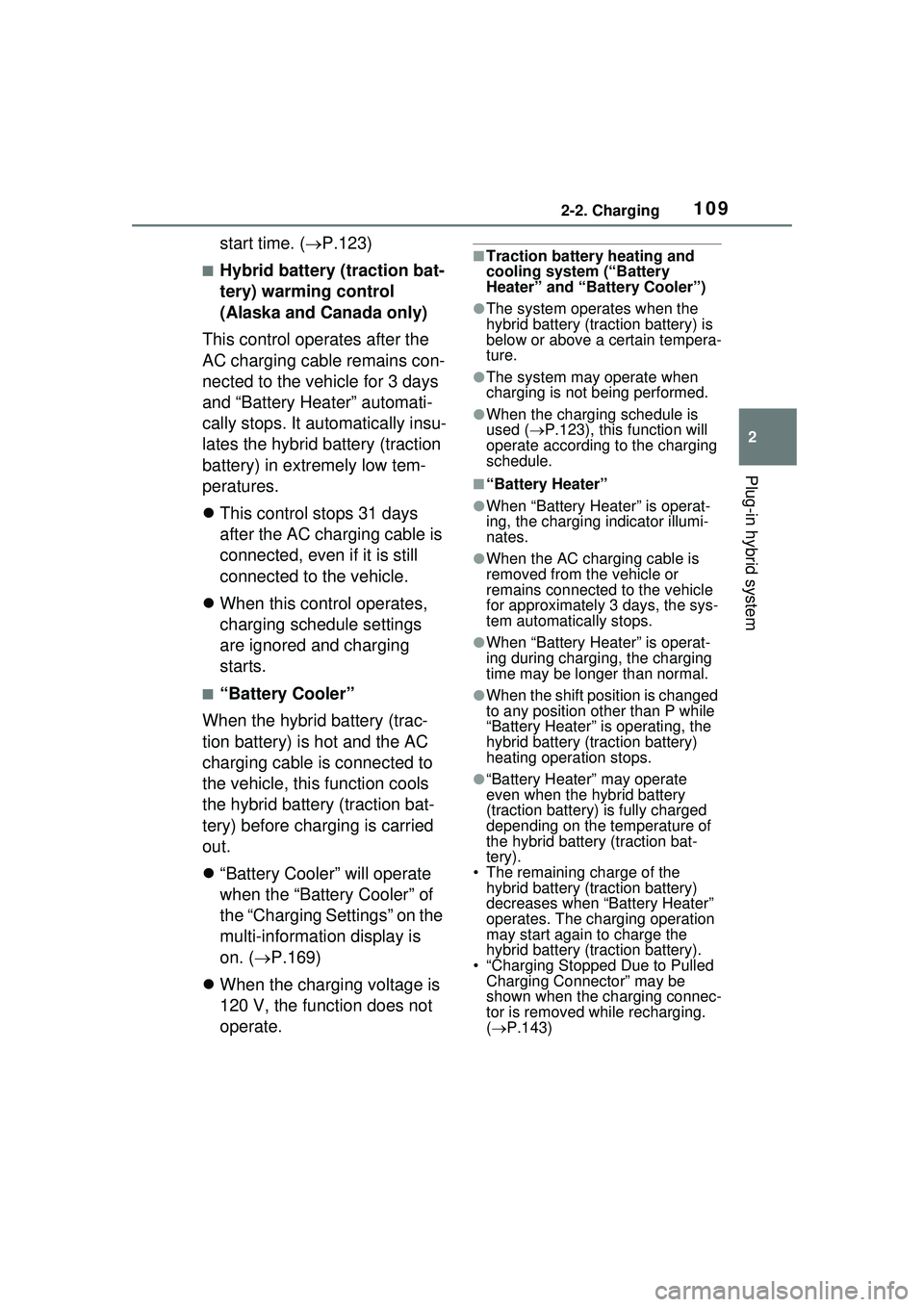 TOYOTA PRIUS PRIME 2023  Owners Manual 1092-2. Charging
2
Plug-in hybrid system
start time. (P.123)
■Hybrid battery (traction bat-
tery) warming control 
(Alaska and Canada only)
This control operates after the 
AC charging cable rema