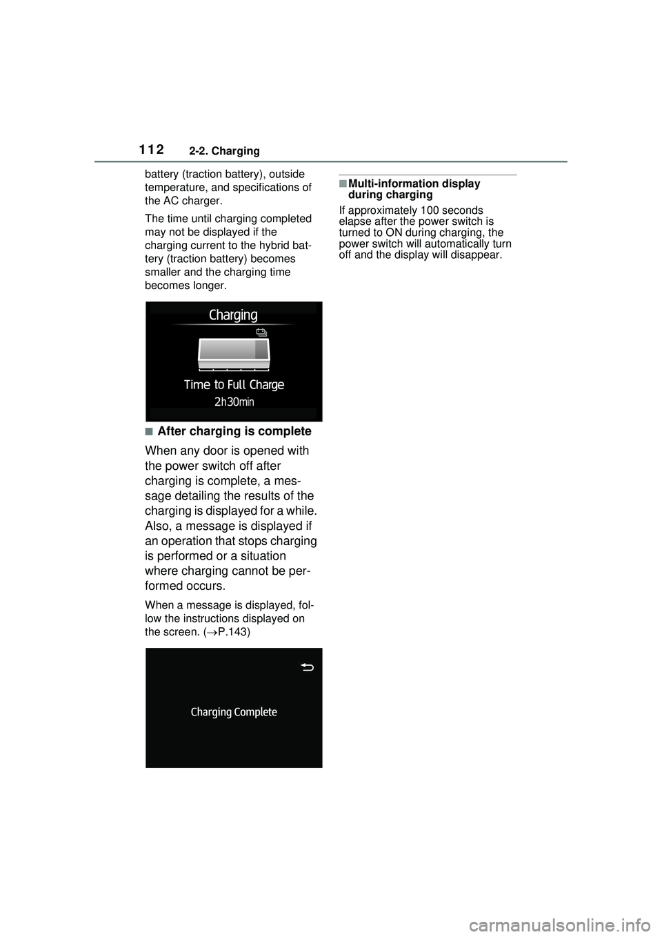 TOYOTA PRIUS PRIME 2023  Owners Manual 1122-2. Charging
battery (traction battery), outside 
temperature, and specifications of 
the AC charger.
The time until charging completed 
may not be displayed if the 
charging current to the hybrid