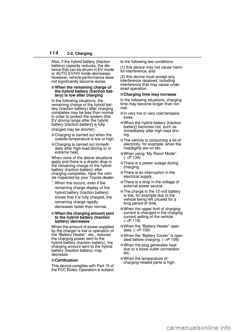 TOYOTA PRIUS PRIME 2023  Owners Manual 1142-2. Charging
Also, if the hybrid battery (traction 
battery) capacity reduces, the dis-
tance that can be driven in EV mode 
or AUTO EV/HV mode decreases. 
However, vehicle performance does 
not s