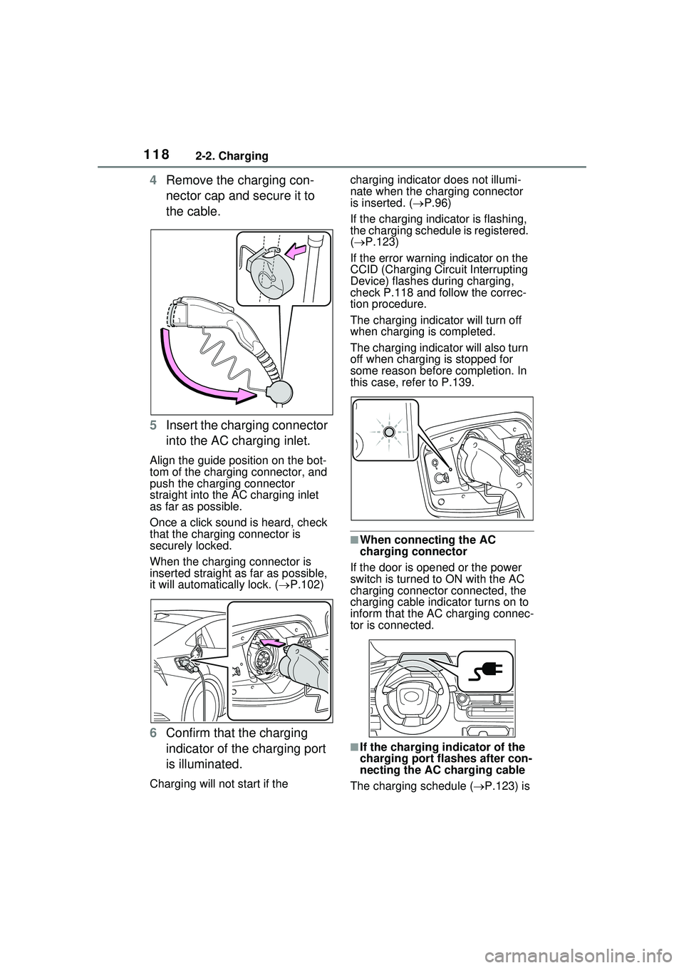 TOYOTA PRIUS PRIME 2023  Owners Manual 1182-2. Charging
4Remove the charging con-
nector cap and secure it to 
the cable.
5 Insert the charging connector 
into the AC charging inlet.
Align the guide position on the bot-
tom of the charging