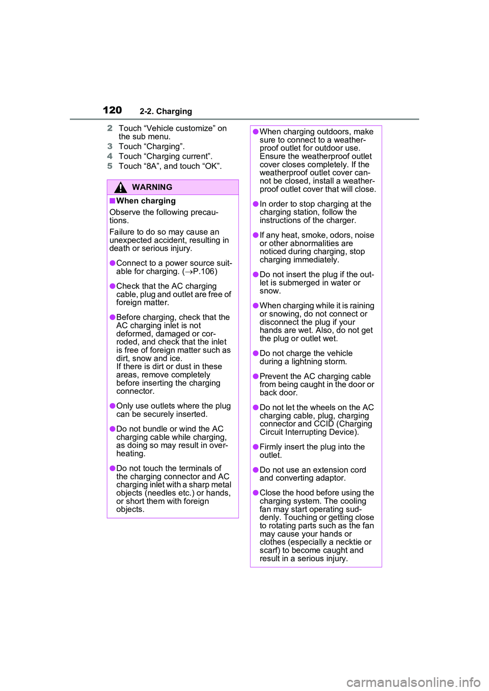 TOYOTA PRIUS PRIME 2023  Owners Manual 1202-2. Charging
2Touch “Vehicle customize” on 
the sub menu.
3 Touch “Charging”.
4 Touch “Charging current”.
5 Touch “8A”, and touch “OK”.
WARNING
■When charging
Observe the fol