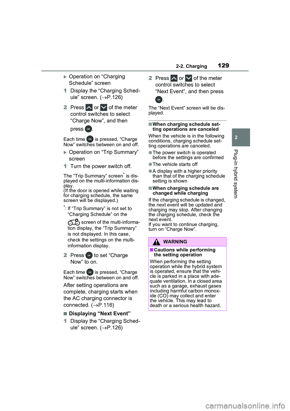 TOYOTA PRIUS PRIME 2023 Owners Manual 1292-2. Charging
2
Plug-in hybrid system
Operation on “Charging
Schedule” screen
1 Display the “Charging Sched-
ule” screen. ( P.126)
2 Press or of the meter
control switches to se TOYOTA PRIUS PRIME 2023 Owners Manual 1292-2. Charging
2
Plug-in hybrid system
Operation on “Charging
Schedule” screen
1 Display the “Charging Sched-
ule” screen. ( P.126)
2 Press or of the meter
control switches to se