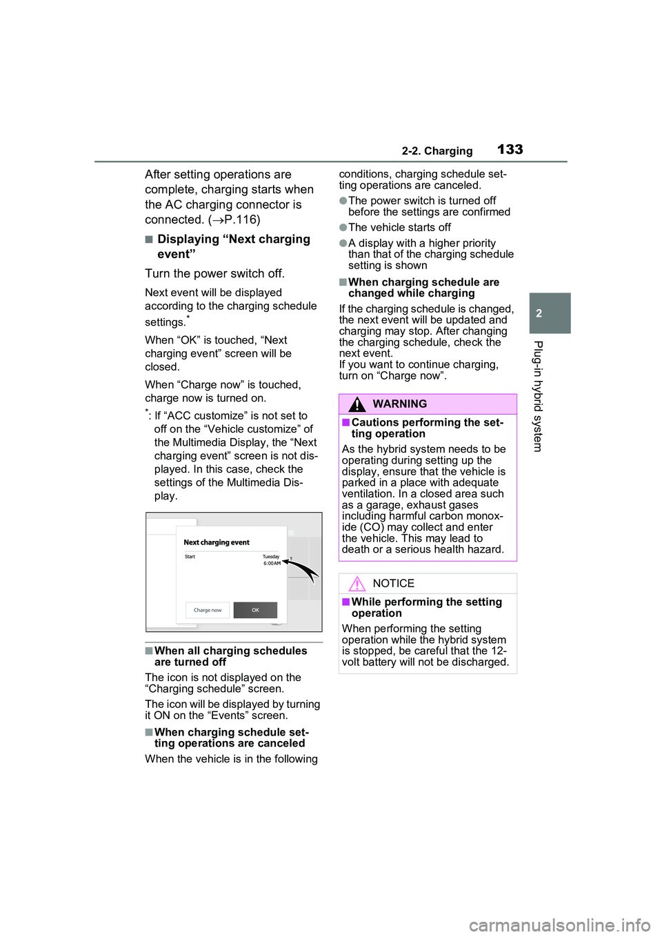 TOYOTA PRIUS PRIME 2023  Owners Manual 1332-2. Charging
2
Plug-in hybrid system
After setting operations are 
complete, charging starts when 
the AC charging connector is 
connected. (P.116)
■Displaying “Next charging 
event”
Turn