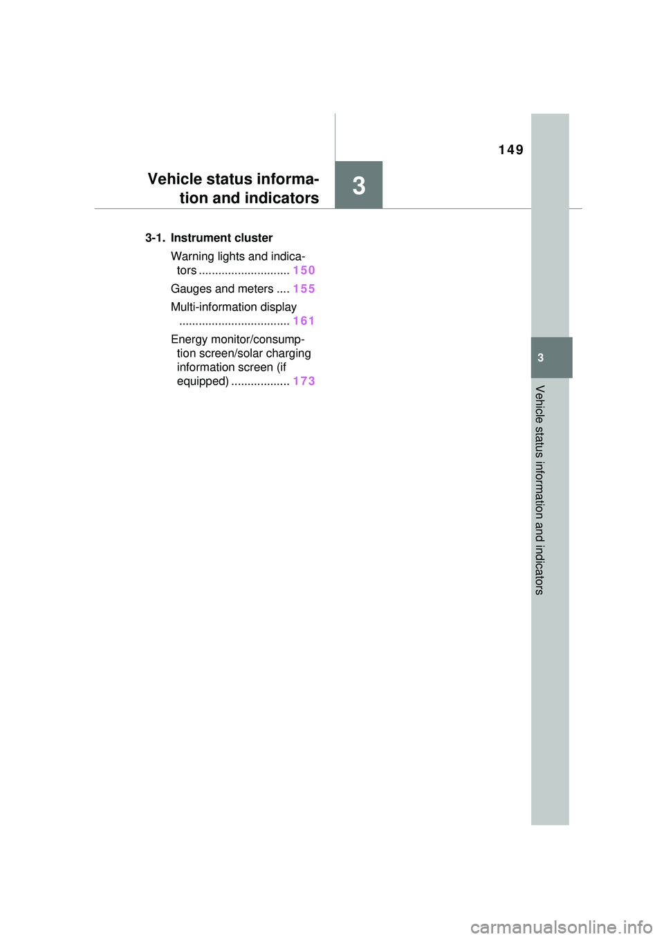TOYOTA PRIUS PRIME 2023  Owners Manual 149
3
3
Vehicle status information and indicators
Vehicle status informa-tion and indicators
3-1. Instrument cluster
Warning lights and indica-tors ............................ 150
Gauges and meters .