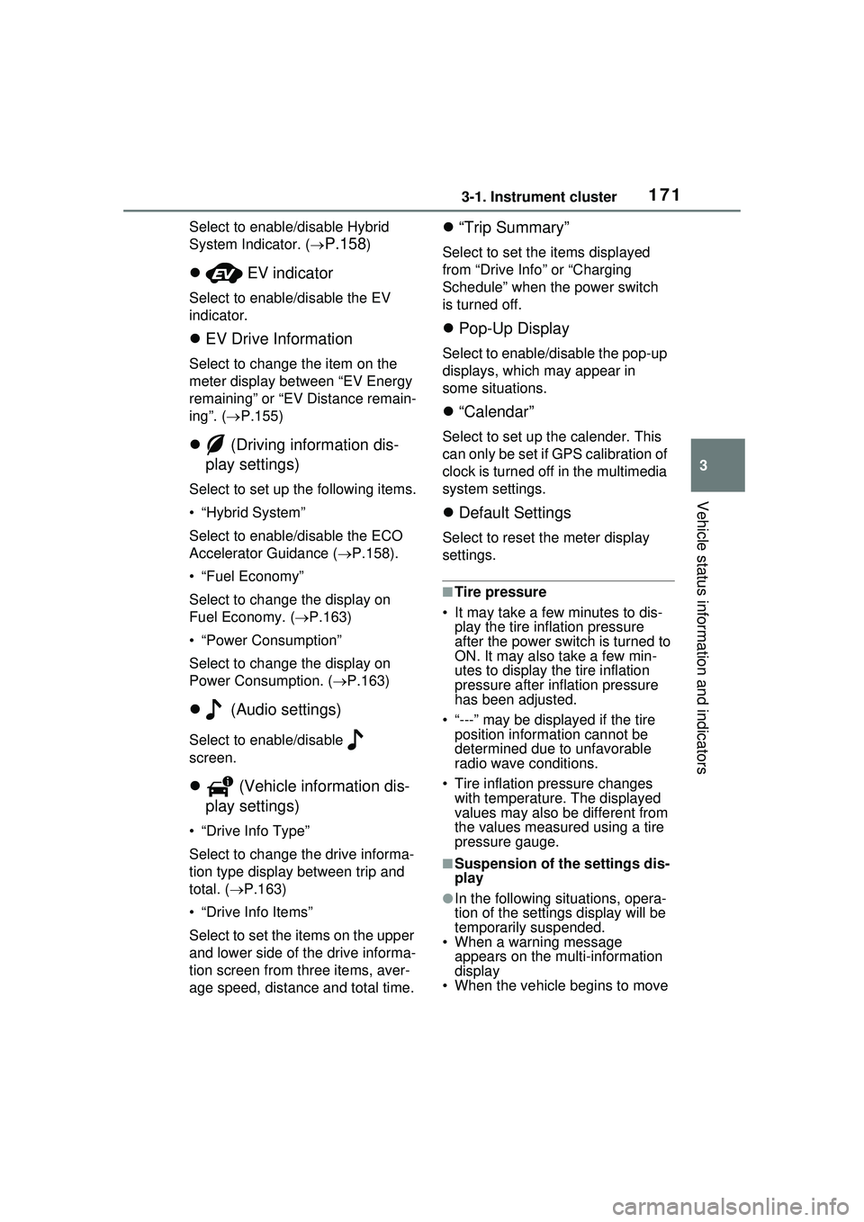 TOYOTA PRIUS PRIME 2023  Owners Manual 1713-1. Instrument cluster
3
Vehicle status information and indicators
Select to enable/disable Hybrid 
System Indicator. (
P.158)
 EV indicator
Select to enable/disable the EV 
indicator.
EV