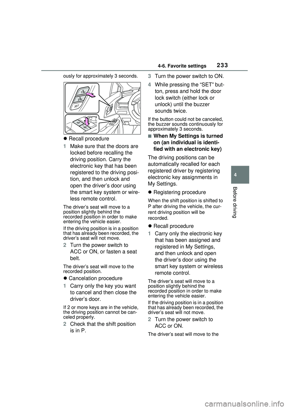 TOYOTA PRIUS PRIME 2023  Owners Manual 2334-6. Favorite settings
4
Before driving
ously for approximately 3 seconds.
Recall procedure
1 Make sure that the doors are 
locked before recalling the 
driving position. Carry the 
electronic k