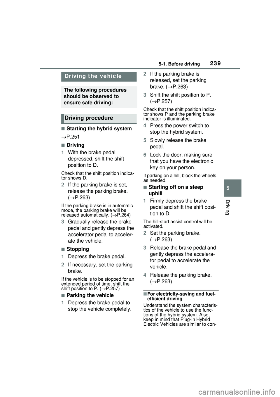 TOYOTA PRIUS PRIME 2023  Owners Manual 2395-1. Before driving
5
Driving
5-1.Before driving
■Starting the hybrid system
 P.251
■Driving
1 With the brake pedal 
depressed, shift the shift 
position to D.
Check that the shift position 
