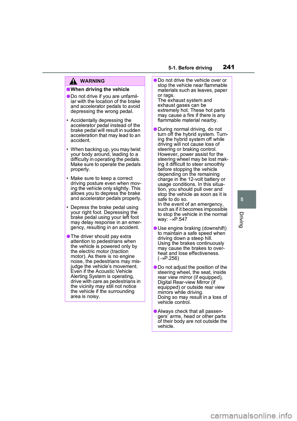 TOYOTA PRIUS PRIME 2023  Owners Manual 2415-1. Before driving
5
Driving
WARNING
■When driving the vehicle
●Do not drive if you are unfamil-
iar with the location of the brake 
and accelerator pedals to avoid 
depressing the wrong pedal