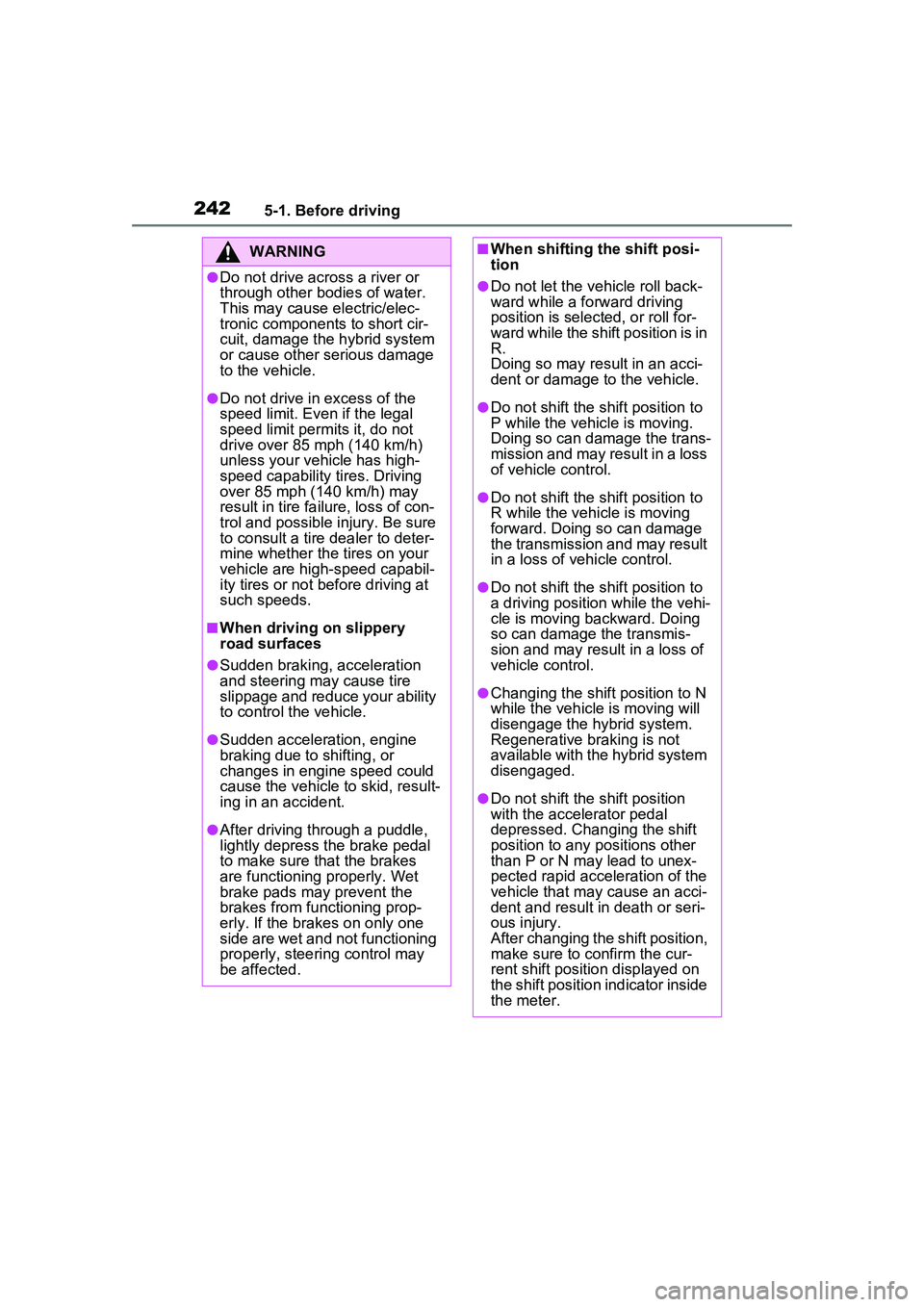TOYOTA PRIUS PRIME 2023  Owners Manual 2425-1. Before driving
WARNING
●Do not drive across a river or 
through other bodies of water.
This may cause electric/elec-
tronic components to short cir-
cuit, damage the hybrid system 
or cause 