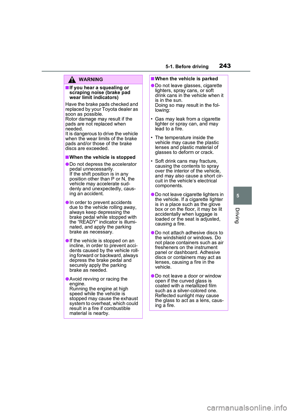 TOYOTA PRIUS PRIME 2023  Owners Manual 2435-1. Before driving
5
Driving
WARNING
■If you hear a squealing or 
scraping noise (brake pad 
wear limit indicators)
Have the brake pads checked and 
replaced by your Toyota dealer as 
soon as po