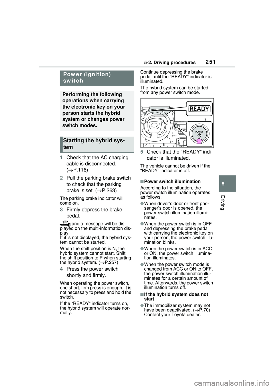 TOYOTA PRIUS PRIME 2023  Owners Manual 2515-2. Driving procedures
5
Driving
5-2.Driving procedures
1Check that the AC charging 
cable is disconnected. 
( P.116)
2 Pull the parking brake switch 
to check that the parking 
brake is set. (