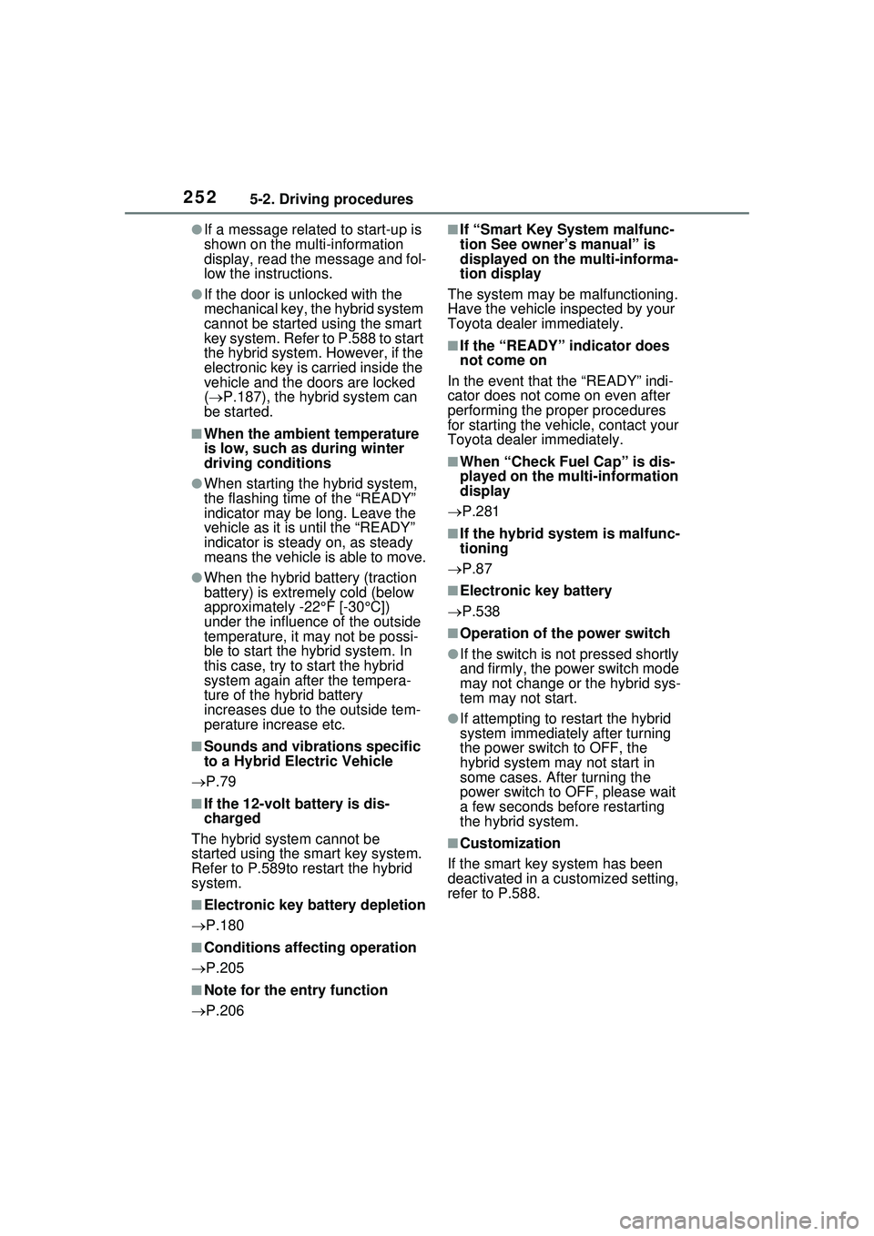 TOYOTA PRIUS PRIME 2023  Owners Manual 2525-2. Driving procedures
●If a message related to start-up is 
shown on the multi-information 
display, read the message and fol-
low the instructions.
●If the door is unlocked with the 
mechani