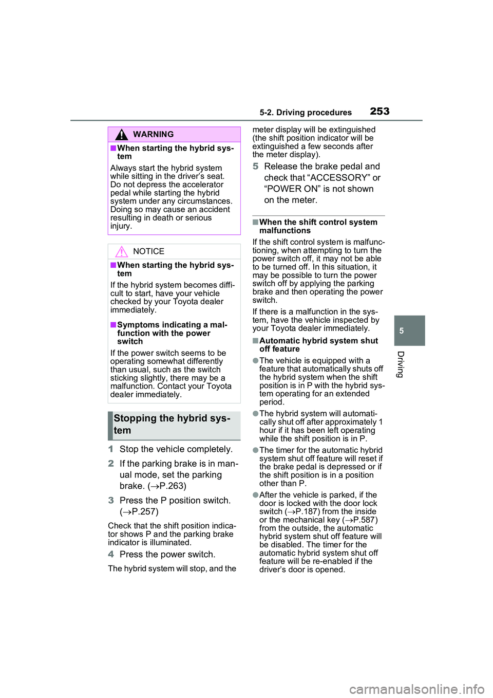 TOYOTA PRIUS PRIME 2023  Owners Manual 2535-2. Driving procedures
5
Driving
1Stop the vehicle completely.
2 If the parking brake is in man-
ual mode, set the parking 
brake. ( P.263)
3 Press the P position switch. 
( P.257)
Check tha