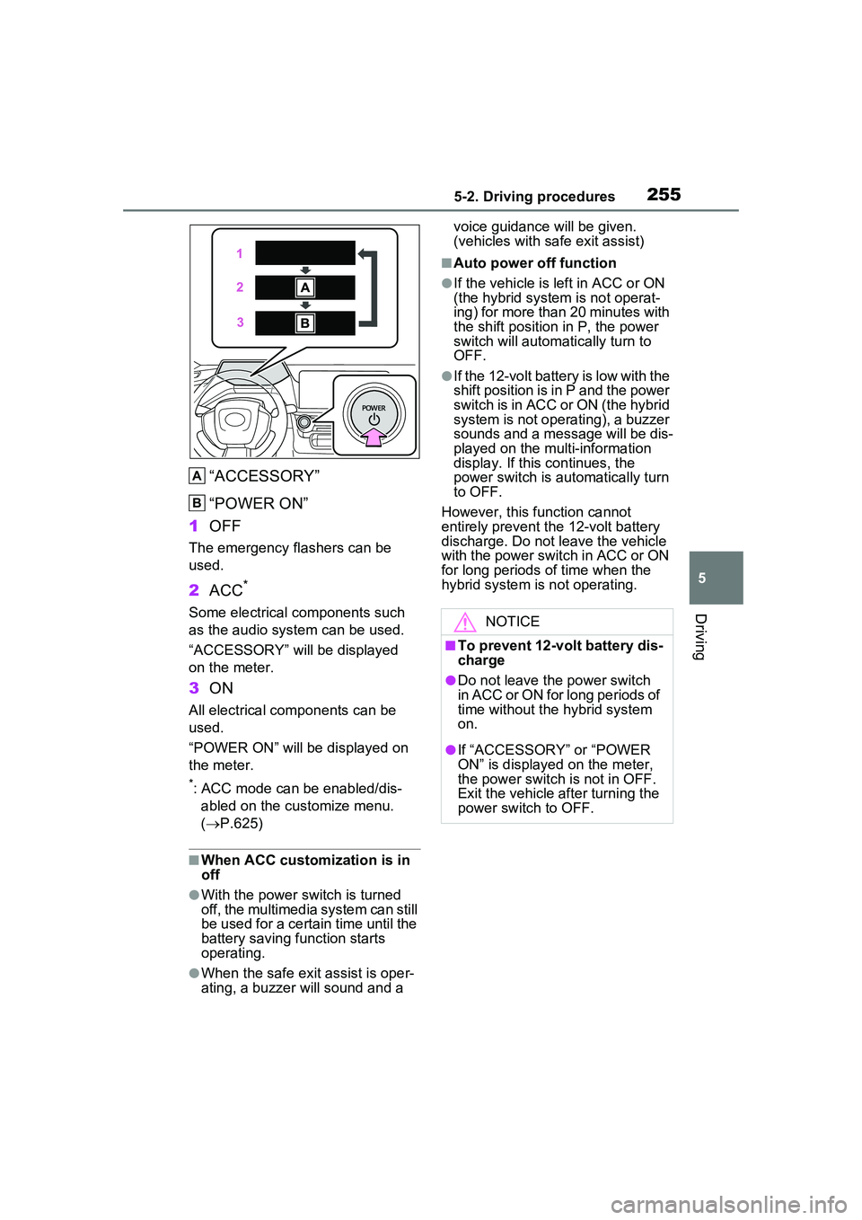 TOYOTA PRIUS PRIME 2023  Owners Manual 2555-2. Driving procedures
5
Driving
“ACCESSORY”
“POWER ON”
1 OFF
The emergency flashers can be 
used.
2ACC*
Some electrical components such 
as the audio system can be used.
“ACCESSORY” w