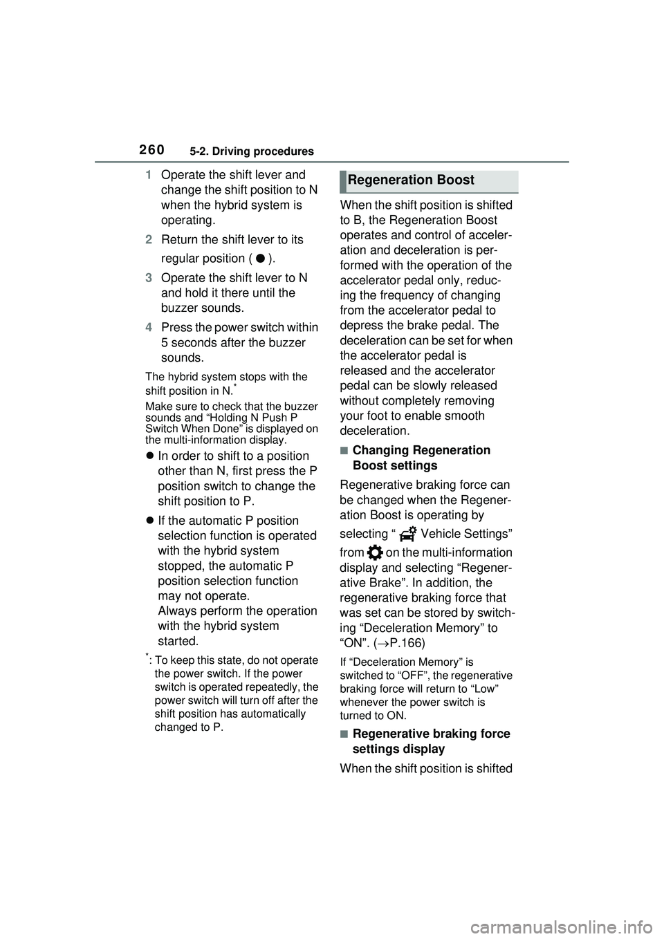 TOYOTA PRIUS PRIME 2023  Owners Manual 2605-2. Driving procedures
1Operate the shift lever and 
change the shift position to N 
when the hybrid system is 
operating.
2 Return the shift lever to its 
regular position ( ).
3 Operate the shif
