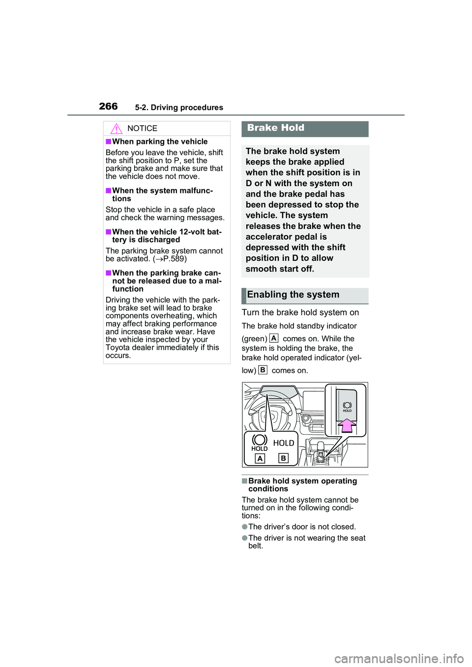 TOYOTA PRIUS PRIME 2023  Owners Manual 2665-2. Driving procedures
Turn the brake hold system on
The brake hold standby indicator 
(green)   comes on. While the 
system is holding the brake, the 
brake hold operated indicator (yel-
low)   c