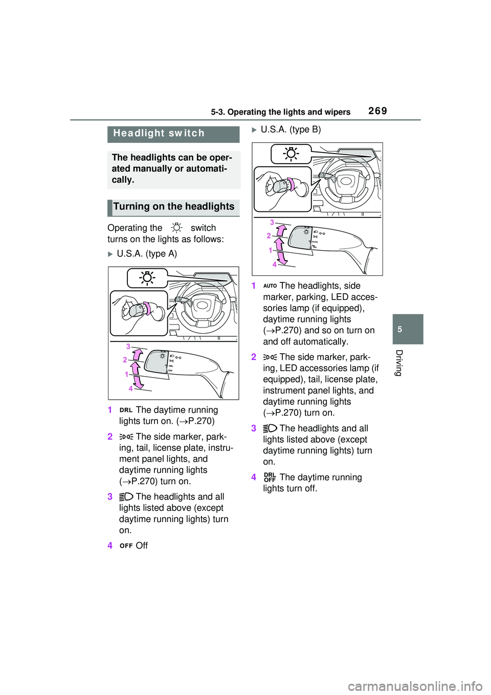 TOYOTA PRIUS PRIME 2023  Owners Manual 2695-3. Operating the lights and wipers
5
Driving
5-3.Operating the lights and wipers
Operating the   switch 
turns on the lights as follows:
U.S.A. (type A)
1  The daytime running 
lights turn on.