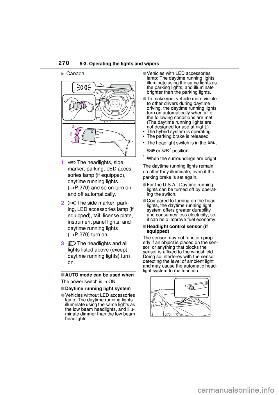 TOYOTA PRIUS PRIME 2023  Owners Manual 2705-3. Operating the lights and wipers
Canada
1  The headlights, side 
marker, parking, LED acces-
sories lamp (if equipped), 
daytime running lights 
( P.270) and so on turn on 
and off automa